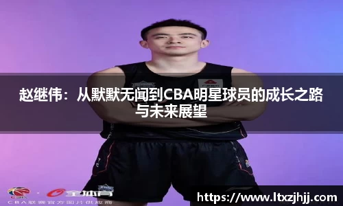 赵继伟：从默默无闻到CBA明星球员的成长之路与未来展望